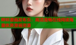 哔咔漫画发布页：高清流畅在线阅读海量优质漫画资源