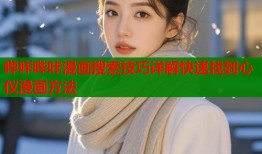 哔咔哔咔漫画搜索技巧详解快速找到心仪漫画方法