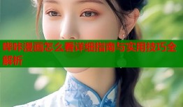 哔咔漫画怎么看详细指南与实用技巧全解析