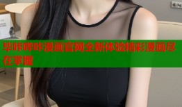 毕咔哔咔漫画官网全新体验精彩漫画尽在掌握