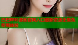 巴巴哔咔漫画官网入口最新资源全集免费看体验