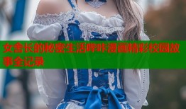 女舍长的秘密生活哔咔漫画精彩校园故事全记录