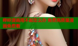 哔咔漫画用不起怎么办 免费高质量漫画免费看