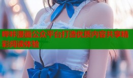 哔咔漫画公众平台打造优质内容共享精彩阅读体验