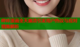 哔咔漫画全天崩溃引发用户热议与应对措施解析