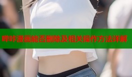 哔咔漫画能否删除及相关操作方法详解