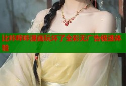 比咔哔咔漫画玩坏了全彩无广告极速体验