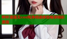 哔咔漫画无cos纯净阅读体验畅享精彩漫画