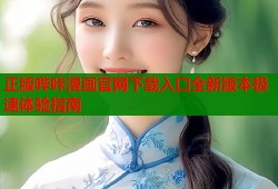 正版哔咔漫画官网下载入口全新版本极速体验指南