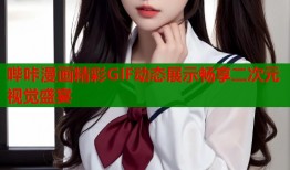 哔咔漫画精彩GIF动态展示畅享二次元视觉盛宴