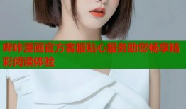 哔咔漫画官方客服贴心服务助您畅享精彩阅读体验