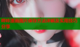 哔咔漫画图片保存方法详解及实用技巧分享