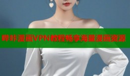 哔咔漫画VPN教程畅享海量漫画资源