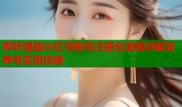 哔咔漫画小红书账号注册全流程详解及养号实用攻略