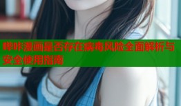 哔咔漫画是否存在病毒风险全面解析与安全使用指南