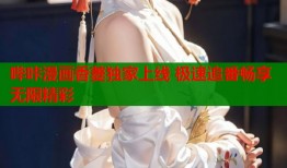 哔咔漫画香菱独家上线 极速追番畅享无限精彩