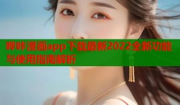 哔咔漫画app下载最新2022全新功能与使用指南解析