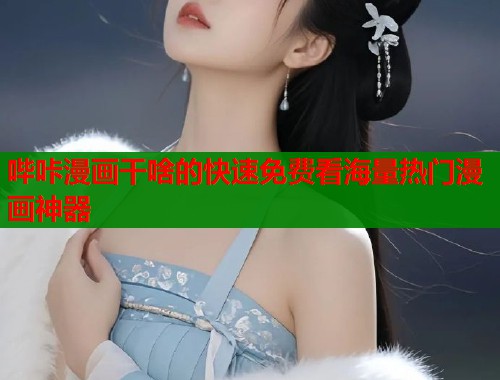 哔咔漫画干啥的快速免费看海量热门漫画神器