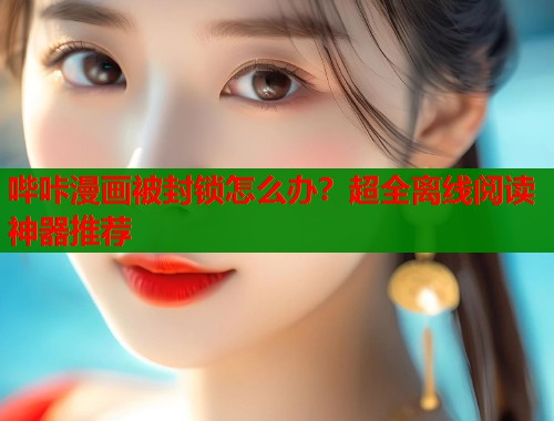 哔咔漫画被封锁怎么办？超全离线阅读神器推荐