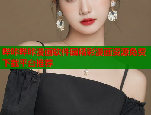 哔咔哔咔漫画软件园精彩漫画资源免费下载平台推荐