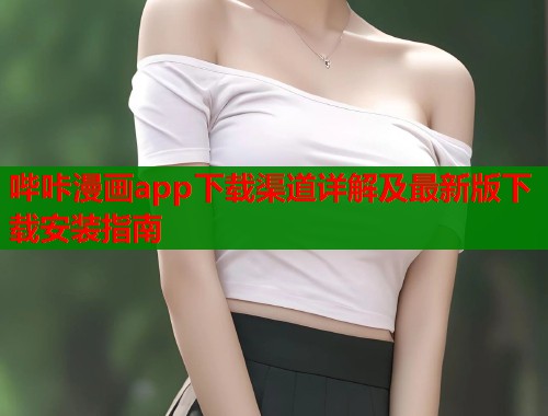 哔咔漫画app下载渠道详解及最新版下载安装指南