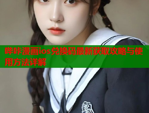 哔咔漫画ios兑换码最新获取攻略与使用方法详解