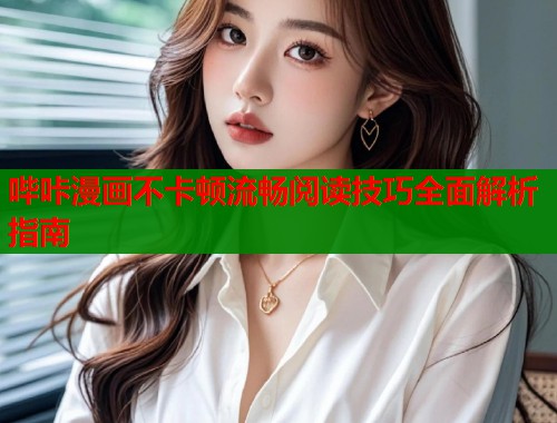 哔咔漫画不卡顿流畅阅读技巧全面解析指南