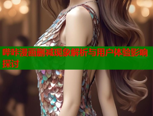 哔咔漫画删减现象解析与用户体验影响探讨