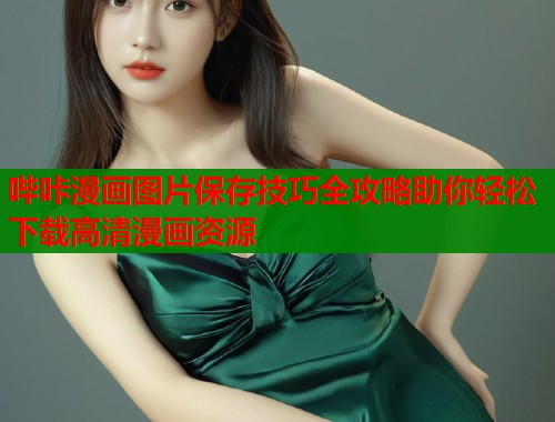 哔咔漫画图片保存技巧全攻略助你轻松下载高清漫画资源