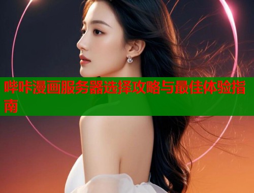 哔咔漫画服务器选择攻略与最佳体验指南