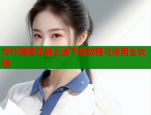 哔咔漫画正解之途下载教程与使用全攻略