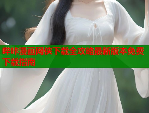 哔咔漫画网侠下载全攻略最新版本免费下载指南