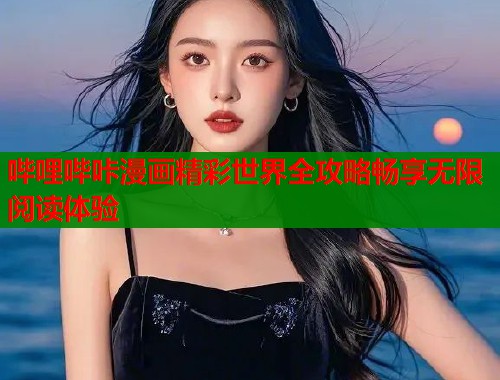 哔哩哔咔漫画精彩世界全攻略畅享无限阅读体验