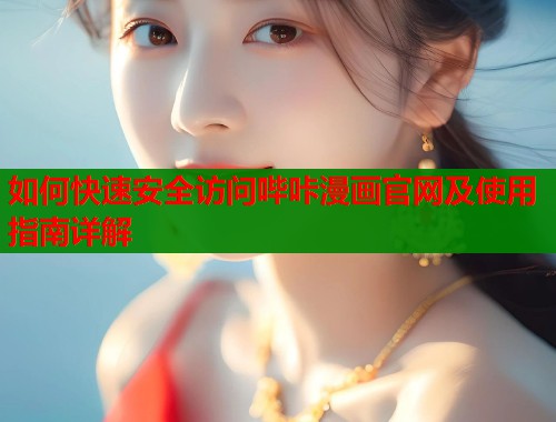 如何快速安全访问哔咔漫画官网及使用指南详解